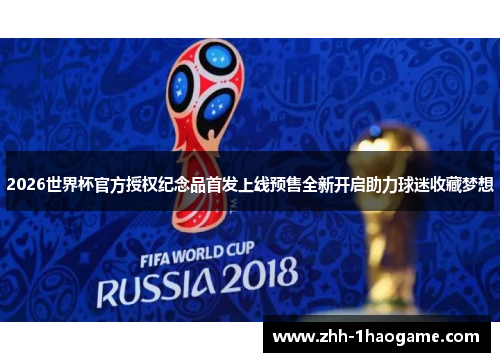 2026世界杯官方授权纪念品首发上线预售全新开启助力球迷收藏梦想